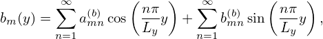         ∞        (    )    ∞        (    )
        ∑   (b)     nπ-    ∑   (b)     nπ-
bm (y) = n=1amncos  Lyy  + n=1bmn sin  Ly y ,
