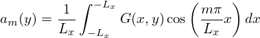                          (     )
        -1-∫ −Lx           m-π
am (y) = Lx −L  G (x,y)cos  Lx x  dx
              x
