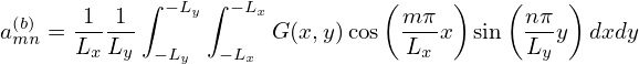             ∫    ∫              (     )   (    )
a(b)= -1--1-  −Ly  −Lx G(x,y)cos m-π x sin  nπy  dxdy
 mn   Lx Ly  −Ly  − Lx            Lx        Ly
