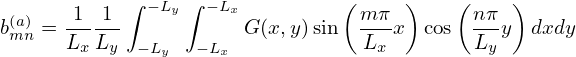             ∫ −L ∫ −L           (    )    (    )
b(a)= -1--1-    y    x G(x,y)sin  m-πx  cos  nπy  dxdy
 mn   Lx Ly  −Ly  −Lx            Lx         Ly
