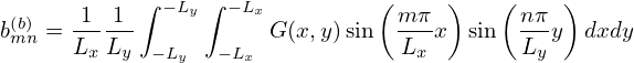            ∫ −Ly∫ −Lx          (    )    (    )
b(mbn)=  1--1-           G(x,y)sin  m-πx  sin  n-πy  dxdy
      LxLy  −Ly  − Lx            Lx       Ly
