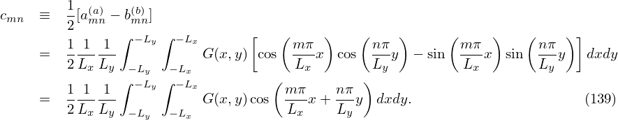 cmn  ≡   1[a(man)− b(bm)n]
         2     ∫     ∫          [   (     )    (    )     (     )   (    ) ]
     =   1-1-1-- −Ly   −LxG (x,y) cos  m-πx  cos nπ-y  − sin  mπ-x  sin  nπy   dxdy
         2Lx Ly − Ly  −Lx             Lx        Ly          Lx        Ly
               ∫ −Ly ∫ −Lx         (           )
     =   1-1-1--          G (x,y)cos  m-πx+  nπy  dxdy.                      (139)
         2Lx Ly − Ly  −Lx            Lx     Ly
