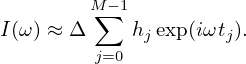          M∑−1
I(ω) ≈ Δ    hj exp (iωtj).
         j=0
