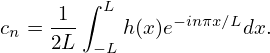       1 ∫ L
cn = ---   h (x)e−inπx∕Ldx.
     2L  −L
