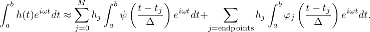 ∫ b          ∑M    ∫ b (      )         ∑       ∫ b   (     )
   h(t)eiωtdt ≈   hj    ψ  t−-tj eiωtdt+         hj   φj  t-− tj eiωtdt.
 a           j=0    a     Δ           j=endpoints    a      Δ
