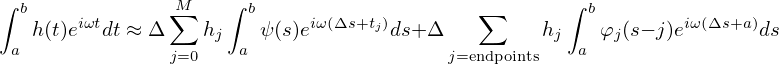 ∫ b            ∑M    ∫ b                   ∑       ∫ b
   h(t)eiωtdt ≈ Δ   hj    ψ(s)eiω(Δs+tj)ds+ Δ         hj   φj (s− j)eiω(Δs+a)ds
 a             j=0    a                  j=endpoints    a
