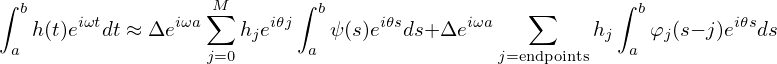 ∫                          ∫                            ∫
  b    iωt       iωa M∑    i𝜃j  b    i𝜃s     iωa   ∑         b        i𝜃s
 a h(t)e  dt ≈ Δe      hje   a ψ(s)e  ds+ Δe            hj a φj(s− j)e ds
                   j=0                        j=endpoints
