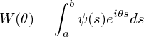        ∫ b
W (𝜃) =   ψ (s)ei𝜃sds
        a
