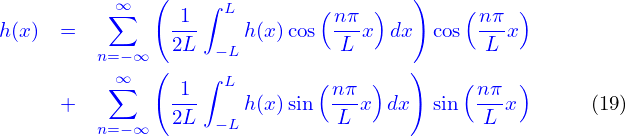           ∑∞  (  1 ∫ L       ( nπ )   )    (nπ  )
h(x)  =         ---    h(x) cos  --x  dx  cos --x
         n=−∞   2L  −L         L            L
          ∑∞  (  1 ∫ L       ( nπ )   )   ( nπ  )
      +         ---    h(x) sin  --x  dx  sin  --x       (19)
         n=−∞   2L  −L         L            L
