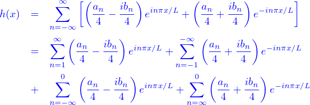               [(        )         (        )        ]
          ∞∑      an- ibn   inπx∕L    an-  ibn-  −inπx∕L
h(x) =           4 −  4   e     +   4  +  4  e
         n∞=−∞(        )          −∞  (        )
     =   ∑    an− ibn  einπx∕L + ∑    an-+ ibn  e−inπx∕L
         n=1  4    4           n=− 1  4    4
           0  (        )           0 (        )
     +    ∑     an− ibn  einπx∕L + ∑    an-+ ibn- e−inπx∕L
         n=−∞   4    4           n=∞   4    4
