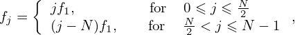     {
       jf1,         for  0 ≤ j ≤ N2-
fj =   (j − N )f1,   for  N2 < j ≤ N − 1 ,
