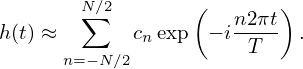        N∕2       (       )
h(t) ≈  ∑    c exp  − in2πt .
             n        T
      n= −N∕2
