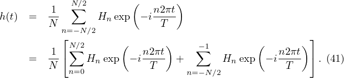              N∑∕2        (       )
h(t)  =   1-      Hn exp  − in2πt
         N n=−N ∕2            T
           ⌊N ∕2       (       )    − 1        (       )⌋
     =   1-⌈∑  H  exp  − in2-πt +   ∑    H  exp  − in2πt ⌉ .(41)
         N  n=0  n         T     n=− N∕2 n         T
