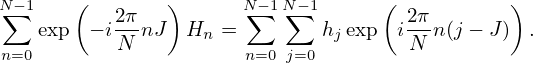 N∑ −1   (        )     N∑−1N∑− 1     (           )
    exp − i2πnJ  Hn =         hjexp  i2π-n(j − J) .
n=0        N           n=0j=0         N
