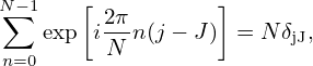 N∑−1   [ 2π        ]
   exp iN--n(j − J) = N δjJ,
n=0
