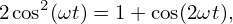 2cos2(ωt) = 1+ cos(2ωt),
