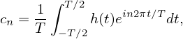      1∫ T∕2
cn =--     h (t)ein2πt∕Tdt,
    T  −T ∕2
