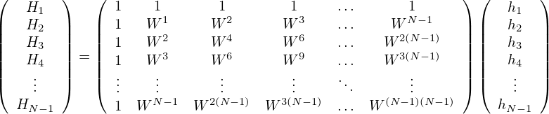 (       )    (                                              ) (       )
    H1         1    1        1        1     ...      1            h1
||   H2  ||    || 1   W 1      W 2      W 3    ...    W N− 1   || ||   h2  ||
||   H3  ||    || 1   W 2      W 4      W 6    ...   W 2(N −1)  || ||   h3  ||
||   H4  ||  = || 1   W 3      W 6      W 9    ...   W 3(N −1)  || ||   h4  ||
|(    ...  |)    |( ..    ..        ..        ..     ...      ..      |) |(    ...  |)
  H            .    .N− 1   2(.N−1)    3.(N− 1)        (N−.1)(N −1)     h
    N− 1       1  W      W         W        ... W                 N−1
