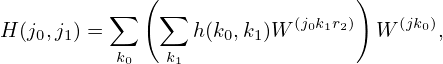              (                   )
H (j0,j1) = ∑   ∑  h(k0,k1)W (j0k1r2)  W (jk0),
           k0   k1
