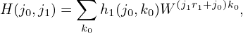           ∑
H (j0,j1) =    h1(j0,k0)W (j1r1+j0)k0,
          k0
