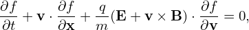 ∂f-+ v ⋅ ∂f-+ q-(E+ v × B) ⋅ ∂f-= 0,
∂t      ∂x   m             ∂v
