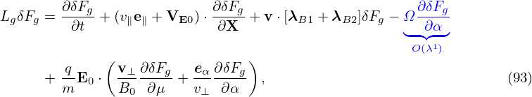L  δF = ∂-δFg-+ (v e + V   )⋅ ∂δFg-+ v⋅[λ + λ   ]δF  − Ω∂-δFg-
  g  g    ∂t     ∥ ∥    E0   ∂X        B1    B2  g   ◟-∂◝α◜-◞
                                                      O(λ1)
         q    ( v⊥ ∂δFg   eα∂δFg )
      + m-E0 ⋅  B--∂-μ-+ v---∂α-- ,                               (93)
                 0        ⊥
