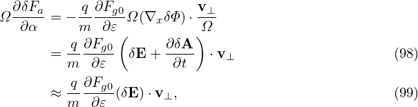   ∂δFa-    q-∂Fg0         v⊥-
Ω  ∂α  = − m  ∂𝜀 Ω(∇x δΦ)⋅ Ω
         q-∂Fg0 (     ∂δA-)
       = m  ∂𝜀   δE +  ∂t   ⋅v⊥                     (98)
         q ∂F
       ≈ -----g0(δE) ⋅v⊥,                            (99)
         m  ∂𝜀
