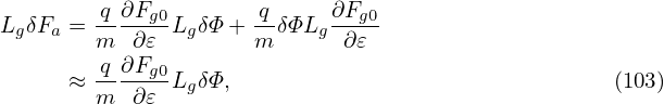 LgδFa = q-∂Fg0LgδΦ + q-δΦLg∂Fg0
        m  ∂𝜀        m      ∂ 𝜀
     ≈  q-∂Fg0LgδΦ,                                (103)
        m  ∂𝜀
