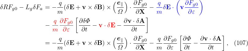                                                      (      )
                  q-              (e∥)  ∂Fg0   q-      ∂Fg0
δRFg0 − LgδFa = − m(δE + v ×δB )×   Ω  ⋅ ∂X  − m δE ⋅ v ∂ 𝜀
                q ∂Fg0 [∂δΦ          ∂v ⋅δA ]
              − m--∂𝜀-  -∂t-− v⋅δE − ---∂t--
                                  (  )                [            ]
              = − q(δE + v ×δB )×  e∥  ⋅ ∂Fg0 − q-∂Fg0 ∂Φ-− ∂v-⋅δA- , (107)
                  m                 Ω    ∂X    m  ∂𝜀   ∂t     ∂t
