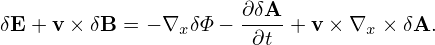 δE +v × δB = − ∇ δΦ − ∂δA-+ v × ∇ × δA.
                x      ∂t        x
