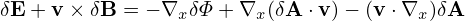 δE + v × δB = − ∇x δΦ+ ∇x (δA ⋅v )− (v ⋅∇x )δA
