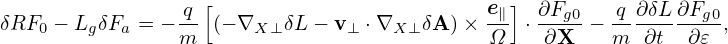 δRF  − L δF  = − q-[(− ∇  δL − v  ⋅∇   δA) × e∥]⋅ ∂Fg0 −-q∂δL-∂Fg0,
    0   g   a    m      X⊥      ⊥   X ⊥      Ω    ∂X    m  ∂t  ∂𝜀
