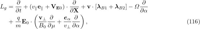       ∂                ∂                     ∂
Lg = -- + (v∥e∥ + VE0 )⋅-- + v⋅[λB1 + λB2 ]− Ω--
     ∂t    (          ∂X  )                 ∂ α
   + -qE0 ⋅ v-⊥-∂-+ eα--∂- ,                               (116)
     m      B0 ∂μ   v⊥ ∂α
