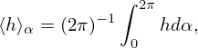             ∫ 2π
⟨h⟩α = (2π)− 1    hdα,
             0
