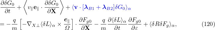        ⟨          ⟩
∂δG0-+  v e ⋅ ∂-δG0  + ⟨v⋅[λ  + λ   ]δG ⟩
 ∂t      ∥ ∥  ∂X           B1    B2   0α
    q[             e∥ ] ∂Fg0   q ∂⟨δL⟩α∂Fg0
= −m- − ∇X ⊥⟨δL⟩α ×-Ω  ⋅-∂X- − m---∂t---∂𝜀- + ⟨δRδFg⟩α,       (120)
