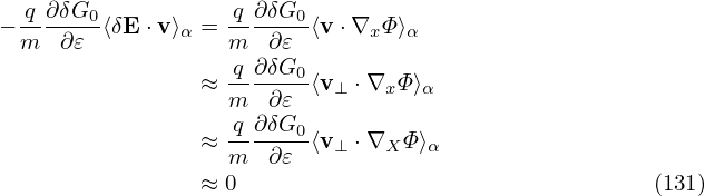 −-q∂δG0-⟨δE ⋅v ⟩ = -q∂-δG0-⟨v⋅∇  Φ⟩
 m   ∂𝜀       α   m   ∂𝜀      x  α
                ≈ -q∂-δG0-⟨v  ⋅∇ Φ⟩
                  m   ∂𝜀   ⊥   x  α
                  -q∂-δG0-
                ≈ m   ∂𝜀 ⟨v⊥ ⋅∇X Φ⟩α
                ≈ 0                                  (131)
