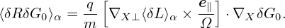            -q[            e∥]
⟨δRδG0 ⟩α = m  ∇X ⊥⟨δL⟩α × Ω  ⋅∇X δG0.
