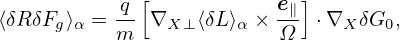            q [            e∥]
⟨δRδFg⟩α = m- ∇X ⊥⟨δL⟩α × Ω- ⋅∇X δG0,
