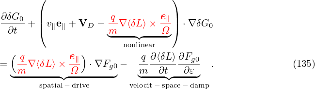        (                        )
∂δG    |             q        e∥|
----0+ |(v ∥e∥ + VD −--∇ ⟨δL⟩× --|) ⋅∇ δG0
  ∂t                m◟----◝◜---Ω-◞
  (            )       nonlinear
=  -q∇ ⟨δL⟩× e∥  ⋅∇Fg0 −  -q∂⟨δL⟩ ∂Fg0  .              (135)
  ◟m-------◝◜Ω-------◞    m◟---∂t◝◜--∂𝜀◞
       spatial− drive       velocit− space− damp
