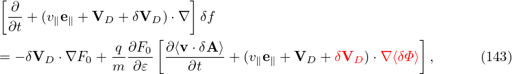 [ ∂                      ]
 -- + (v∥e∥ +VD  + δVD )⋅∇  δf
 ∂t                  [                                  ]
= − δVD ⋅∇F0 + -q∂F0- ∂⟨v-⋅δA⟩ + (v∥e∥ + VD + δVD )⋅∇⟨δΦ⟩ ,      (143)
               m  ∂𝜀     ∂t

