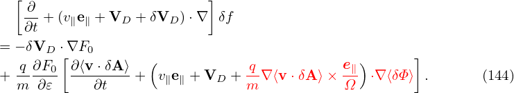   [ ∂                      ]
   --+ (v∥e∥ + VD +δVD ) ⋅∇ δf
   ∂t
= − δVD ⋅[∇F0       (                           )      ]
+ q-∂F0- ∂⟨v-⋅δA-⟩+   v∥e∥ + VD + q-∇ ⟨v ⋅δA⟩ × e∥ ⋅∇ ⟨δΦ⟩ .       (144)
  m  ∂𝜀     ∂t                  m            Ω
