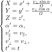 (      ′   v⊥-sinα-
||| X = x′+ v⊥cΩosα,
|||| Y = y′−   Ω   ,
|{ Z′= z ,
| α′= α,
|||| v∥ = v∥,
|||( v′⊥ = v⊥,
  t′ = t
