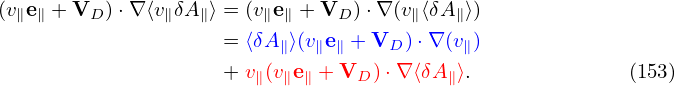 (v∥e∥ + VD ) ⋅∇⟨v∥δA∥⟩ = (v∥e∥ + VD )⋅∇ (v∥⟨δA∥⟩)
                    = ⟨δA∥⟩(v∥e∥ + VD )⋅∇(v∥)
                    + v (ve  + VD )⋅∇⟨δA ⟩.              (153)
                       ∥  ∥∥             ∥

