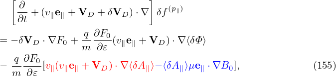   [ ∂                      ]
   ∂t + (v∥e∥ + VD + δVD ) ⋅∇ δf (p∥)

= − δVD ⋅∇F0 + q-∂F0(v∥e∥ + VD )⋅∇ ⟨δΦ⟩
               m  ∂𝜀
− q-∂F0-[v∥(v∥e∥ + VD )⋅∇⟨δA∥⟩− ⟨δA ∥⟩μe∥ ⋅∇B0 ],             (155)
  m  ∂𝜀
