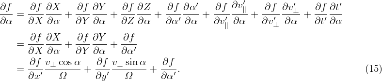                                      ′        ′         ′       ′
-∂f = ∂f-∂X- + ∂f-∂Y-+ ∂f-∂Z- + ∂f-∂α- + ∂f-∂v∥ + ∂f-∂v-⊥+  ∂f∂t-
∂ α   ∂X ∂α    ∂Y ∂α   ∂Z ∂ α   ∂α′∂α    ∂v′∥∂α    ∂v′⊥ ∂α    ∂t′∂ α
      ∂f ∂X    ∂f ∂Y    ∂f
    = ∂X-∂α- + ∂Y-∂α-+ ∂α-′
      ∂f v⊥ cosα    ∂f v⊥ sin α   ∂f
    = ∂x′---Ω---+ ∂y-′--Ω----+ ∂α′.                                  (15)
