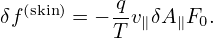   (skin)    q-
δf    = − T v∥δA ∥F0.
