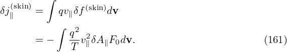          ∫
δj(∥skin) =   qv∥δf(skin)dv
           ∫
             q2 2
       = −   T v∥δA∥F0dv.                       (161)
