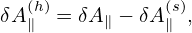 δA(h)= δA  − δA (s),
  ∥      ∥     ∥
