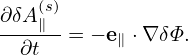 ∂δA (s)
----∥-= − e∥ ⋅∇ δΦ.
  ∂t
