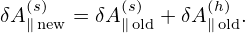    (s)      (s)     (h)
δA ∥new = δA∥old + δA∥old.
